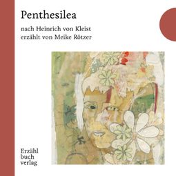 Das Buch “Penthesilea - Erzählbuch, Band 5 (Ungekürzt) – Meike Rötzer, Heinrich von Kleist” online hören
