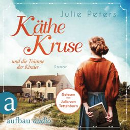 Das Buch “Käthe Kruse und die Träume der Kinder - Die Puppen-Saga, Band 1 (Ungekürzt) – Julie Peters” online hören