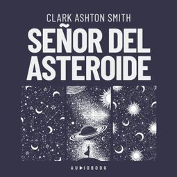 Das Buch “Señor del asteroide (Completo) – Clark Ashton Smith” online hören
