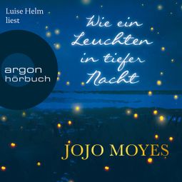 Das Buch “Wie ein Leuchten in tiefer Nacht (Ungekürzte Lesung) – Jojo Moyes” online hören