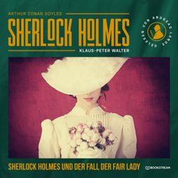 Das Buch “Sherlock Holmes und der Fall der Fair Lady - Eine neue Sherlock Holmes Kriminalgeschichte (Ungekürzt) – Arthur Conan Doyle, Klaus-Peter Walter” online hören