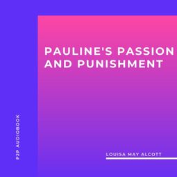 Das Buch “Pauline's Passion and Punishment (Unabridged) – Louisa May Alcott” online hören