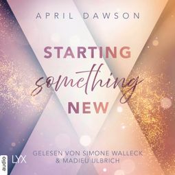 Das Buch “Starting Something New - Starting Something, Teil 1 (Ungekürzt) – April Dawson” online hören