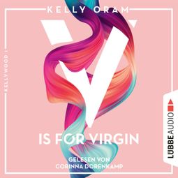 Das Buch “V is for Virgin - Kellywood-Dilogie, Band 1 (Ungekürzt) – Kelly Oram” online hören