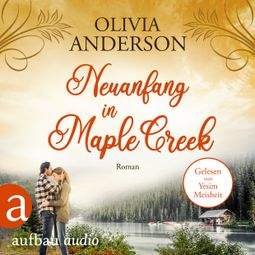 Das Buch “Neuanfang in Maple Creek - Die Liebe wohnt in Maple Creek, Band 2 (Ungekürzt) – Olivia Anderson” online hören