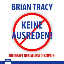 Das Buch “Keine Ausreden! - Die Kraft der Selbstdisziplin (Ungekürzt) – Brian Tracy” online hören