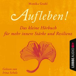 Das Buch “Aufleben! - Das kleine Hörbuch für mehr innere Stärke und Resilienz (Ungekürzt) – Monika Gruhl” online hören