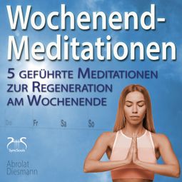Das Buch “Wochenend-Meditationen - 5 geführte Meditationen zur Regeneration am Wochenende – Franziska Diesmann, Torsten Abrolat” online hören