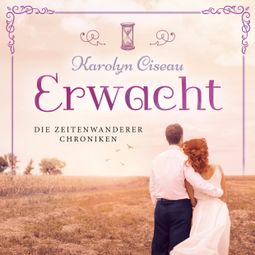 Das Buch “Erwacht - Die Zeitenwanderer Chroniken, Band 7 (ungekürzt) – Karolyn Ciseau” online hören