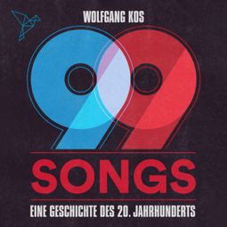 Das Buch “99 Songs - Eine Geschichte des 20. Jahrhunderts (Ungekürzt) – Wolfgang Kos” online hören