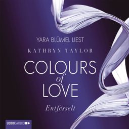 Das Buch “Entfesselt - Colours of Love 1 – Kathryn Taylor” online hören