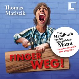 Das Buch “Finger weg!: Das Handbuch für den ungeschickten Mann - und wie man mit ihm umgeht - (ungekürzt) – Thomas Matiszik” online hören