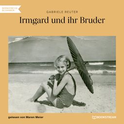 Das Buch “Irmgard und ihr Bruder (Ungekürzt) – Gabriele Reuter” online hören