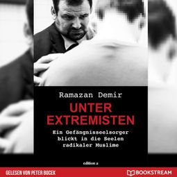 Das Buch “Unter Extremisten - Ein Gefängnisseelsorger blickt in die Seele radikaler Muslime (Ungekürzt) – Ramazan Demir” online hören