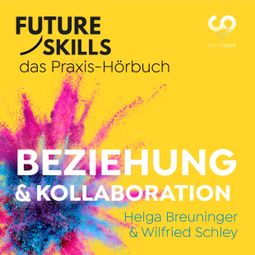Das Buch “Future Skills - Das Praxis-Hörbuch - Beziehung & Kollaboration (Ungekürzt) – Helga Breuninger, Wilfried Schley, Co-Creare” online hören