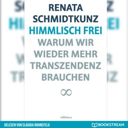 Das Buch “Himmlisch frei - Warum wir wieder mehr Transzendenz brauchen (Ungekürzt) – Renata Schmidtkunz” online hören