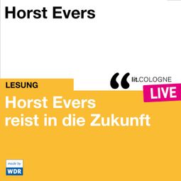 Das Buch “Horst Evers reist in die Zukunft - lit.COLOGNE live (ungekürzt) – Horst Evers” online hören