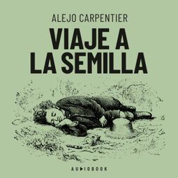 Das Buch “Viaje a la semilla (Completo) – Alejo Carpentier” online hören