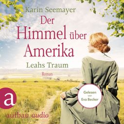Das Buch “Der Himmel über Amerika - Leahs Traum - Die Amish-Saga, Band 3 (Ungekürzt) – Karin Seemayer” online hören