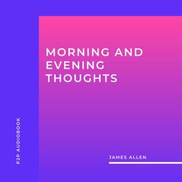 Das Buch “Morning and Evening Thoughts (Unabridged) – James Allen” online hören