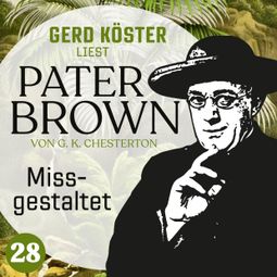 Das Buch “Missgestaltet - Gerd Köster liest Pater Brown, Band 28 (Ungekürzt) – Gilbert Keith Chesterton” online hören