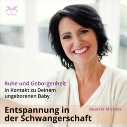 Das Buch “Entspannung in der Schwangerschaft: In Kontakt zu Deinem ungeborenen Baby - Ruhe und Geborgenheit – Beatrix Michels” online hören