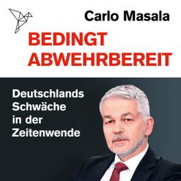 Das Buch “Bedingt abwehrbereit - Deutschlands Schwäche in der Zeitenwende (Ungekürzt) – Carlo Masala” online hören