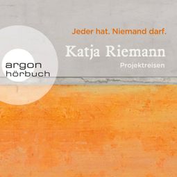 Das Buch “Jeder hat. Niemand darf. - Projektreisen (Gekürzte Autorinnenlesung) – Katja Riemann” online hören