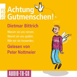 Das Buch “Achtung, Gutmenschen! - Warum sie uns nerven - Womit sie uns quälen - Wie wir sie loswerden (Gekürzt) – Dietmar Bittrich” online hören
