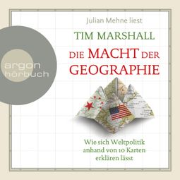 Das Buch “Die Macht der Geographie - Wie sich Weltpolitik anhand von 10 Karten erklären lässt (Ungekürzte Lesung) – Tim Marshall” online hören