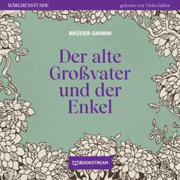 Das Buch “Der alte Großvater und der Enkel - Märchenstunde, Folge 30 (Ungekürzt) – Brüder Grimm” online hören