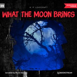 Das Buch “What the Moon Brings (Unabridged) – H. P. Lovecraft” online hören