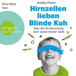 Das Buch “Hirnzellen lieben Blinde Kuh - Was die Hirnforschung über starke Kinder weiß (Ungekürzte Lesung) – Anette Prehn” online hören