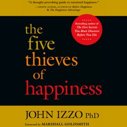 Das Buch “The Five Thieves of Happiness (Unabridged) – John B. Izzo Ph.D.” online hören
