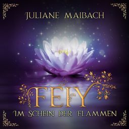 Das Buch “Im Schein der Flammen - Feiy, Band 2 (Ungekürzt) – Juliane Maibach” online hören