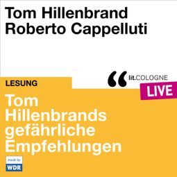 Das Buch “Tom Hillenbrands gefährliche Empfehlungen - lit.COLOGNE live (ungekürzt) – Tom Hillenbrand” online hören