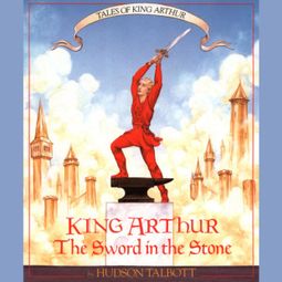 Das Buch “King Arthur: The Sword in the Stone - Tales of King Arthur, Book 1 (Unabridged) – Hudson Talbott” online hören