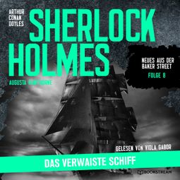 Das Buch “Sherlock Holmes: Das verwaiste Schiff - Neues aus der Baker Street, Folge 8 (Ungekürzt) – Augusta Hawthorne, Sir Arthur Conan Doyle” online hören