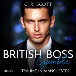 Das Buch “Gamble: Träume in Manchester - British Boss, Band 2 (ungekürzt) – C. R. Scott” online hören