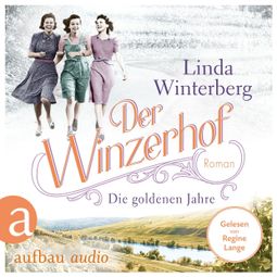 Das Buch “Der Winzerhof - Die goldenen Jahre - Winzerhof-Saga, Band 3 (Ungekürzt) – Linda Winterberg” online hören