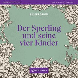 Das Buch “Der Sperling und seine vier Kinder - Märchenstunde, Folge 81 (Ungekürzt) – Brüder Grimm” online hören