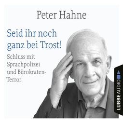 Das Buch “Seid ihr noch ganz bei Trost! - Schluss mit Sprachpolizei und Bürokraten-Terror (Ungekürzt) – Peter Hahne” online hören