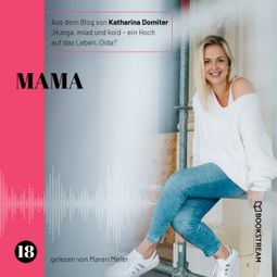 Das Buch “Mama - Hunga, miad & koid - Ein Hoch aufs Leben, Oida!, Folge 18 (Ungekürzt) – Katharina Domiter” online hören