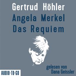Das Buch “Angela Merkel - Das Requiem (Ungekürzt) – Gertrud Höhler” online hören
