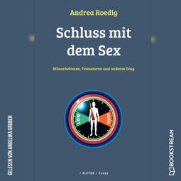 Das Buch “Schluss mit dem Sex - Wünschelruten, Testosteron und anderes Zeug (Ungekürzt) – Andrea Roedig” online hören