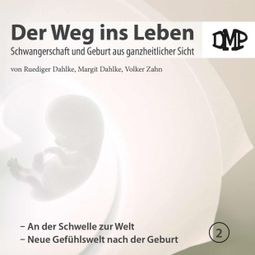 Das Buch “Der Weg ins Leben - An der Schwelle zur Welt / Neue Gefühlswelt nach der Geburt – DMP-Verlag” online hören