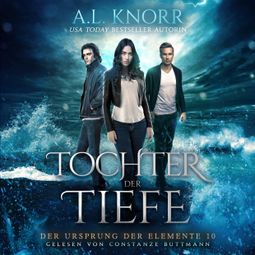 Das Buch “Tochter der Tiefe - Der Ursprung der Elemente, Band 10 (ungekürzt) – A. L. Knorr” online hören