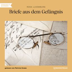 Das Buch “Briefe aus dem Gefängnis (Ungekürzt) – Rosa Luxemburg” online hören