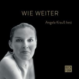 Das Buch “Wie weiter - Angela Krauß liest (ungekürzt) – Angela Krauß” online hören
