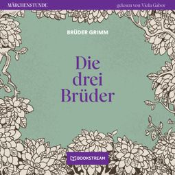 Das Buch “Die drei Brüder - Märchenstunde, Folge 107 (Ungekürzt) – Brüder Grimm” online hören